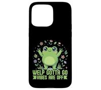 Welp Gotta Go Vibes are Off Grenouille Mignonne et Amusante Coque pour iPhone 15 Pro Max