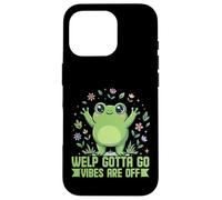 Welp Gotta Go Vibes are Off Grenouille Mignonne et Amusante Coque pour iPhone 16 Pro