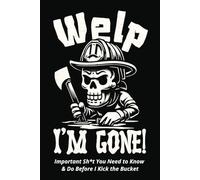 Welp, I’m Gone!: Funny End-of-Life Planner | End Of Life Planner Organizer Workbook | Die Planner Notebook | Important Sh*t You Need to Know & Do Before I Kick the Bucket