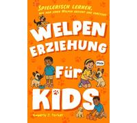 Welpen-Erziehung für Kids: Spielerisch lernen, wie man einen Welpen erzieht und versteht