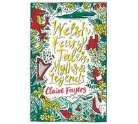 Welsh Fairy Tales, Myths and Legends Claire Fayers (Auteur)