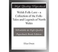 Welsh Folk-Lore - a Collection of the Folk-Tales and Legends of North Wales