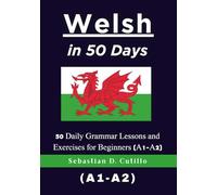 Welsh in 50 Days: 50 Daily Grammar Lessons and Exercises for Beginners (A1-A2)