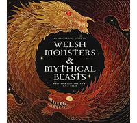 Welsh Monsters & Mythical Beasts: A Guide to the Legendary Creatures from Celtic-Welsh Myth and Legend