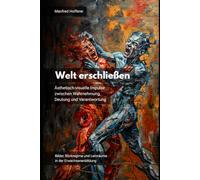 Welt erschließen: Ästhetisch-visuelle Impulse zwischen Wahrnehmung, Deutung und Verantwortung