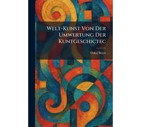 welt-kunst von der umwertung der kuntgeschictec