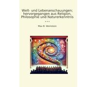 Welt- und Lebenanschauungen; hervorgegangen aus Religion, Philosophie und Naturerkenntnis