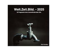 Welt.Zeit.Bild. - 2025: 52 Fragmente einer herausfordernden Zeit.