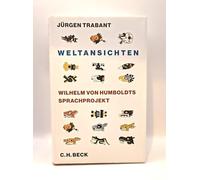 Weltansichten: Wilhelm von Humboldts Sprachprojekt