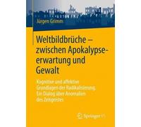Weltbildbrüche - zwischen Apokalypseerwartung und Gewalt: Kognitive und affektive Grundlagen der Radikalisierung. Ein Dialog über Anomalien des Zeitgeistes