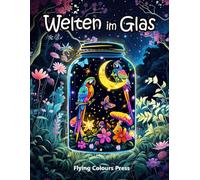 Welten im Glas: Ein Fantasy Malbuch für Erwachsene mit faszinierenden Miniaturwelten im Glas - zur Förderung von Kreativität und Entspannung