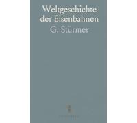 Weltgeschichte der Eisenbahnen: Entstehung, Ausbreitung und länderspezifische Entwicklung der Netze und Lokomotiven