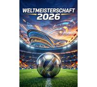 Weltmeisterschaft 2026: Das ultimative Fan-Buch: Alle 48 Teams im Porträt, Kaderwerte, Spielpläne zum Ausfüllen, Stadien & Ewige Statistiken - Der kompakte Guide für echte Experten
