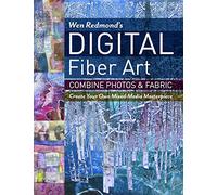 Wen Redmond's Digital Fiber Art: Combine Photos & Fabric: Create Your Own Mixed-media Masterpiece