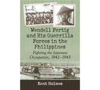 Wendell Fertig and His Guerrilla Forces in the Philippines - Kent Holmes - McFarland amp Co Inc - Livre en Anglais - Paperback Kent HolmesKent Holmes (Auteur)