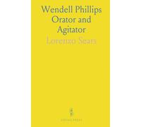 Wendell Phillips Orator and Agitator