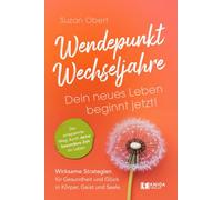 Wendepunkt Wechseljahre: Dein neues Leben beginnt jetzt!: Wirksame Strategien für Gesundheit und Glück in Körper, Geist und Seele
