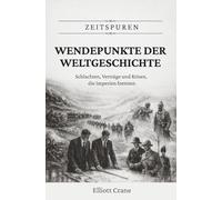 Wendepunkte der Weltgeschichte: Schlachten, Verträge und Krisen, die Imperien formten