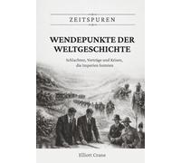 Wendepunkte der Weltgeschichte: Schlachten, Verträge und Krisen, die Imperien formten