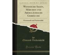 Wendische Sagen, Maerchen Und Aberglaeubische Gebraeuche (Classic Reprint): Gesammelt Und Nacherzaehlt