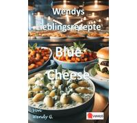 Wendys Lieblingsrezepte - Blue Cheese: 25 tolle Blue Cheese Rezepte