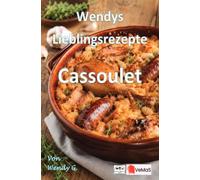 Wendys Lieblingsrezepte - Cassoulet: 25 tolle Cassoulet Rezepte zum nachmachen und genießen