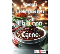 Wendys Lieblingsrezepte - Chili con Carne: 25 tolle Chili con Carne Rezepte