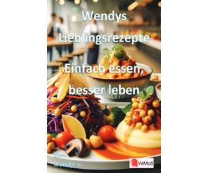 Wendys Lieblingsrezepte - Einfach essen, besser leben: Rezepte ohne Stress
