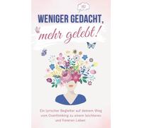 Weniger gedacht, mehr gelebt!: Ein lyrischer Begleiter auf deinem Weg vom Overthinking zu einem leichteren und freieren Leben | Tipps, Hintergründe und viel Mutmach- und Overthinker-Poesie