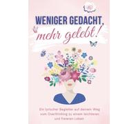 Weniger gedacht, mehr gelebt!: Ein lyrischer Begleiter auf deinem Weg vom Overthinking zu einem leichteren und freieren Leben | Tipps, Hintergründe und Overthinking-Poesie