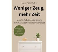 Weniger Zeug, mehr Zeit: In zehn Schritten zu einem minimalistischeren Familienleben