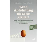 Wenn Ablehnung deine Seele verletzt: Wie du Zurückweisungen standhältst und unüberwindbares Vertrauen in dich aufbaust. Vorwort von Prof. Dr. med. Frank Padberg