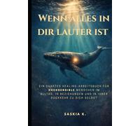 Wenn alles in dir lauter ist: Ein sanftes Healing-Arbeitsbuch für hochsensible Menschen im Alltag, in Beziehungen und in ihrer Rückkehr zu sich selbst