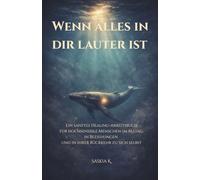 Wenn alles in dir lauter ist: Ein sanftes Healing-Arbeitsbuch für hochsensible Menschen im Alltag, in Beziehungen und in ihrer Rückkehr zu sich selbst
