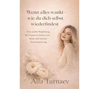 Wenn alles wankt - wie du dich selbst wieder findest: Eine sanfte Begleitung für Frauen in Zeiten von Krise, Veränderung und innerer Neuorientierung