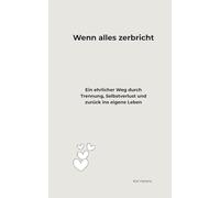 Wenn alles zerbricht: Ein ehrlicher Weg durch Trennung, Selbstverlust und zurück ins eigene Leben