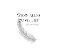 Wenn alles zu viel ist.: Kurze Schreibimpulse für schwere Momente