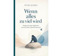 Wenn alles zu viel wird: Wege aus der täglichen emotionalen Überforderung
