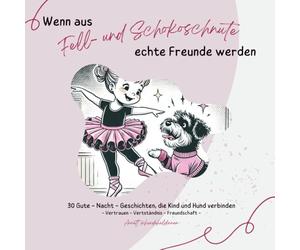 Wenn aus Fell- und Schokoschnute echte Freunde werden: 30 Gute - Nacht - Geschichten, die Kind und Hund verbinden