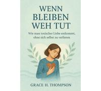 WENN BLEIBEN WEH TUT: Wie man toxischer Liebe entkommt, ohne sich selbst zu verlieren