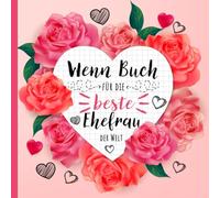 Wenn Buch für die beste Ehefrau der Welt - Besonderes Geschenk für Frauen zum Valentinstag, Hochzeitstag, Geburtstag, Weihnachten: Einzigartiges ... und persönlichen Sprüchen für deine Frau