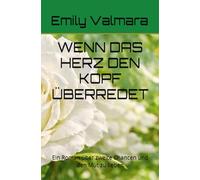 WENN DAS HERZ DEN KOPF ÜBERREDET: Ein Roman über zweite Chancen und den Mut zu lieben