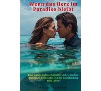 Wenn das Herz im Paradies bleibt - Eine wahre, leidenschaftliche Liebe zwischen Malediven, Sehnsucht und der Entscheidung fürs Leben