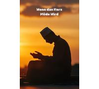 Wenn das Herz Müde Wird: Islamische Wege zu innerer Stärke, Hoffnung und Iman