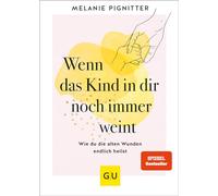 Wenn das Kind in dir noch immer weint: Wie du die alten Wunden endlich heilst