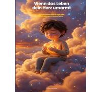 Wenn das Leben dein Herz umarmt - ein Begleiter für Kinder von 8-12 Jahren, um Gefühle zu verstehen und mutig mit ihnen umzugehen.: Dein 60-Tage-Journal für Mut, Selbstwert & kleine Wunder