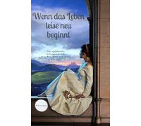 Wenn das Leben leise neu beginnt: Eine gefühlvolle Liebesgeschichte über Mut, Nähe und zweite Chancen