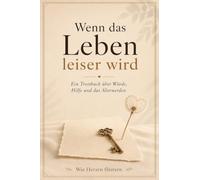 Wenn das Leben leiser wird: Ein Trostbuch über Würde, Hilfe und das Älterwerden