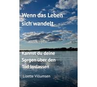 Wenn das Leben sich wandelt: Kannst du deine Sorgen über den Tod loslassen