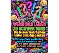 Wenn das Leben zu schwer wird: Die leisen Wahrheiten hinter Suizidgedanken: Verstehen, was Verzweiflung wirklich ausdrückt - und wie echte Verbindung Hoffnung entstehen lässt